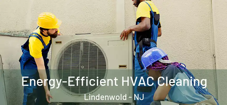  Energy-Efficient HVAC Cleaning Lindenwold - NJ