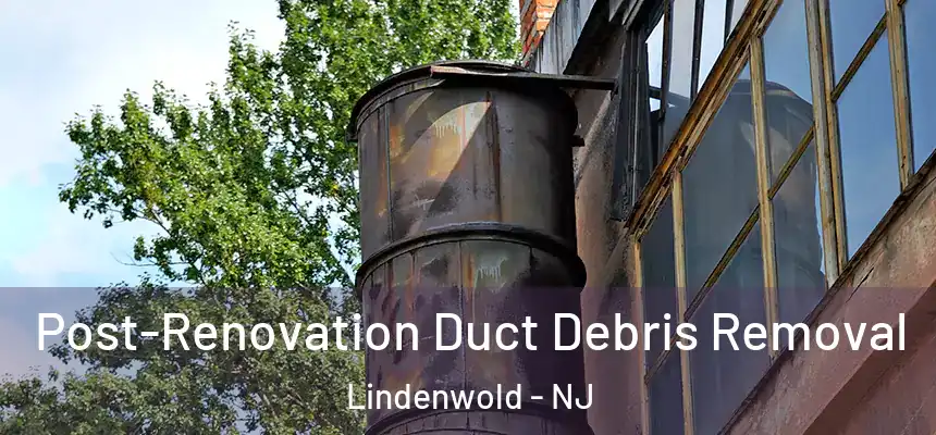  Post-Renovation Duct Debris Removal Lindenwold - NJ